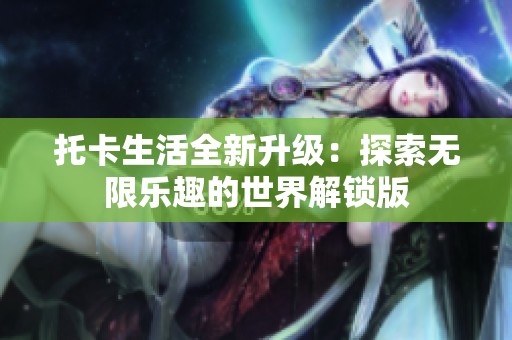 托卡生活全新升级：探索无限乐趣的世界解锁版