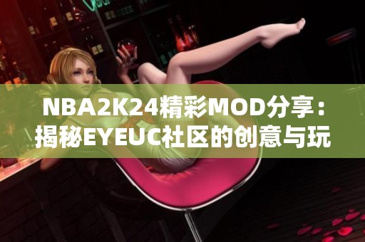 NBA2K24精彩MOD分享：揭秘EYEUC社区的创意与玩法