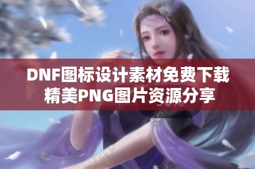 DNF图标设计素材免费下载 精美PNG图片资源分享