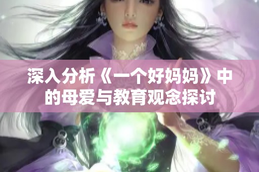 深入分析《一个好妈妈》中的母爱与教育观念探讨