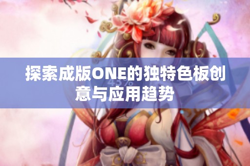 探索成版ONE的独特色板创意与应用趋势