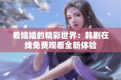 看姐姐的精彩世界：韩剧在线免费观看全新体验