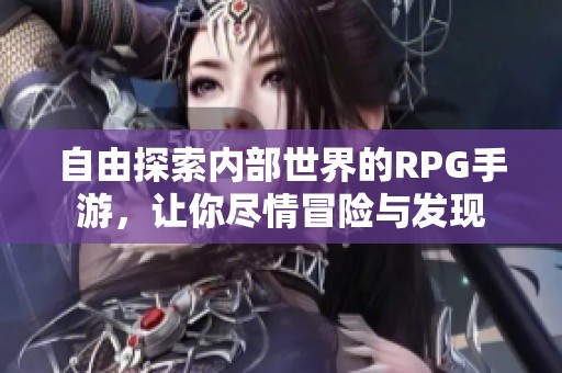 自由探索内部世界的RPG手游，让你尽情冒险与发现