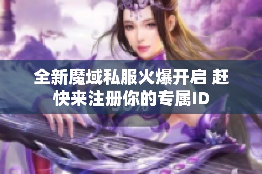 全新魔域私服火爆开启 赶快来注册你的专属ID