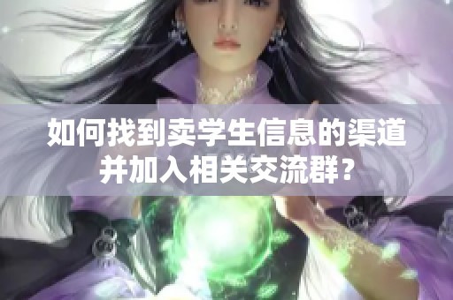 如何找到卖学生信息的渠道并加入相关交流群？