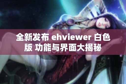 全新发布 ehviewer 白色版 功能与界面大揭秘