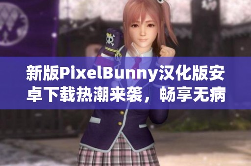 新版PixelBunny汉化版安卓下载热潮来袭，畅享无病毒游戏体验