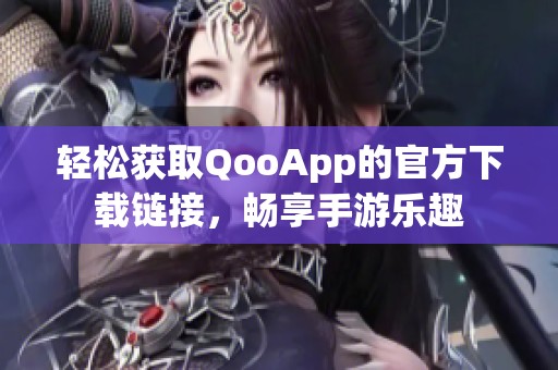 轻松获取QooApp的官方下载链接，畅享手游乐趣