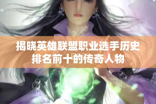 揭晓英雄联盟职业选手历史排名前十的传奇人物