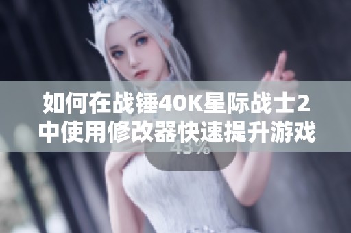 如何在战锤40K星际战士2中使用修改器快速提升游戏体验