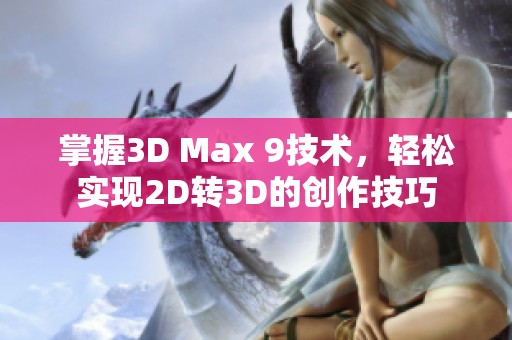 掌握3D Max 9技术，轻松实现2D转3D的创作技巧