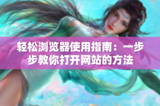 轻松浏览器使用指南：一步步教你打开网站的方法