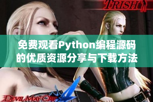 免费观看Python编程源码的优质资源分享与下载方法