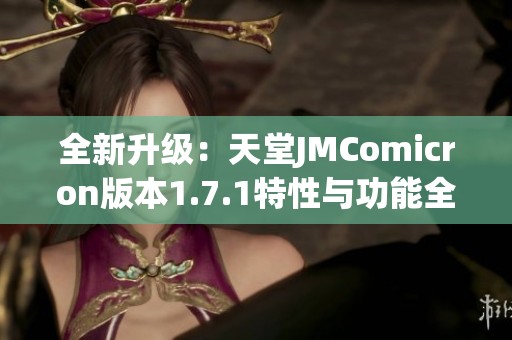 全新升级：天堂JMComicron版本1.7.1特性与功能全面解析