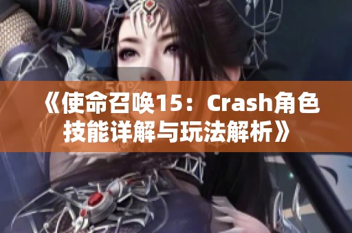 《使命召唤15：Crash角色技能详解与玩法解析》