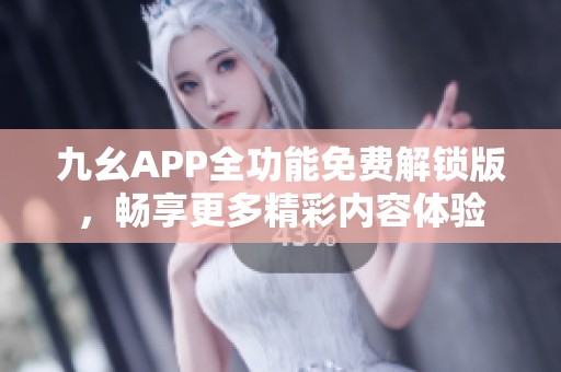 九幺APP全功能免费解锁版，畅享更多精彩内容体验