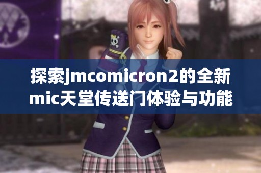 探索jmcomicron2的全新mic天堂传送门体验与功能解析