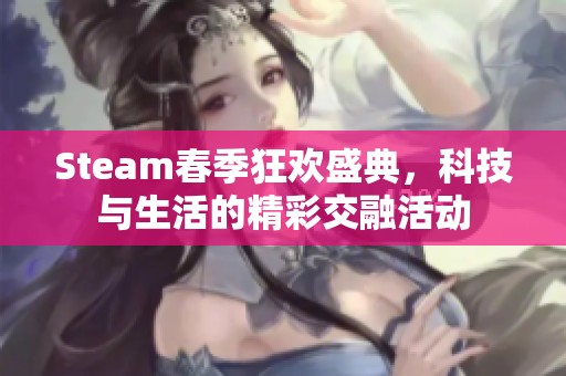 Steam春季狂欢盛典，科技与生活的精彩交融活动