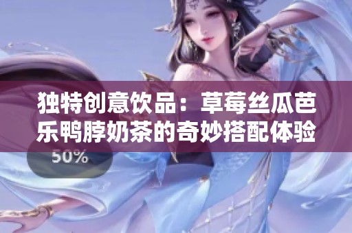 独特创意饮品：草莓丝瓜芭乐鸭脖奶茶的奇妙搭配体验