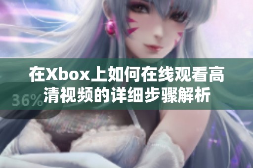 在Xbox上如何在线观看高清视频的详细步骤解析