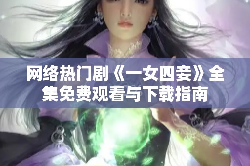 网络热门剧《一女四妾》全集免费观看与下载指南