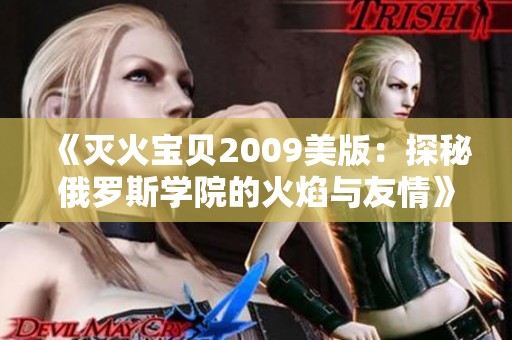 《灭火宝贝2009美版：探秘俄罗斯学院的火焰与友情》