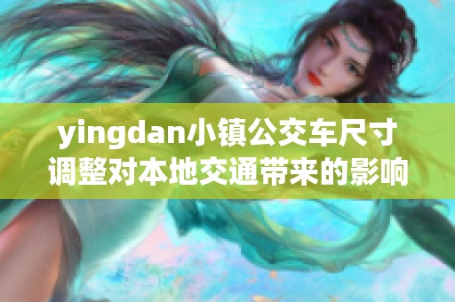 yingdan小镇公交车尺寸调整对本地交通带来的影响分析