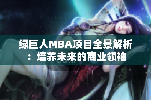 绿巨人MBA项目全景解析：培养未来的商业领袖