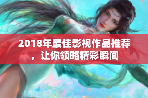 2018年最佳影视作品推荐，让你领略精彩瞬间