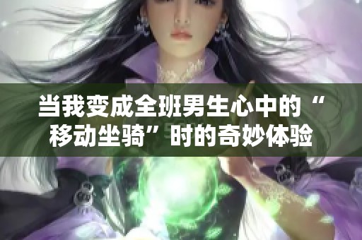 当我变成全班男生心中的“移动坐骑”时的奇妙体验