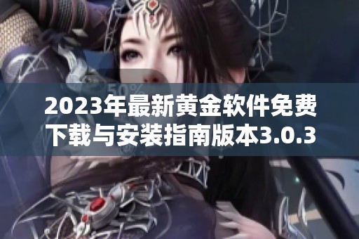 2023年最新黄金软件免费下载与安装指南版本3.0.3