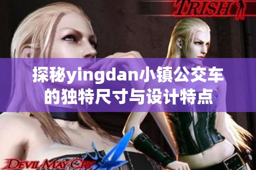 探秘yingdan小镇公交车的独特尺寸与设计特点