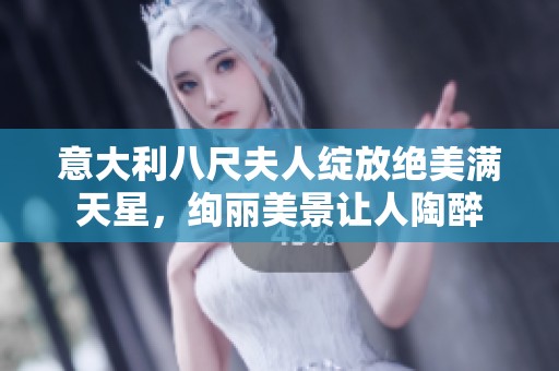 意大利八尺夫人绽放绝美满天星，绚丽美景让人陶醉