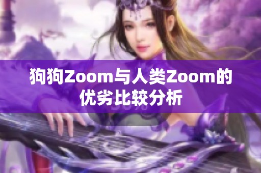 狗狗Zoom与人类Zoom的优劣比较分析