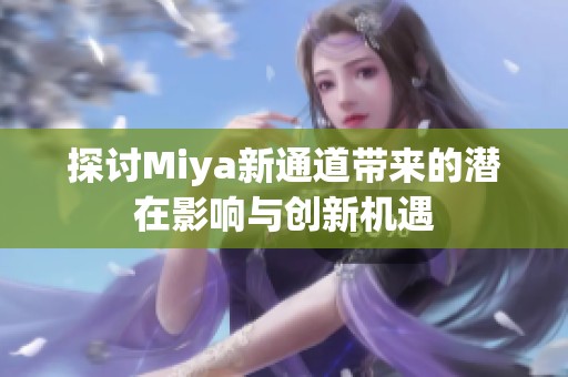 探讨Miya新通道带来的潜在影响与创新机遇