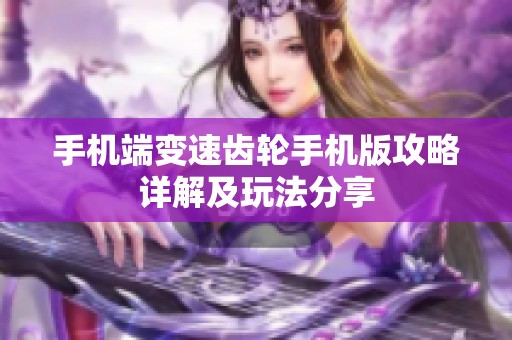 手机端变速齿轮手机版攻略详解及玩法分享