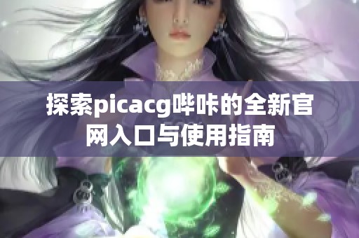 探索picacg哔咔的全新官网入口与使用指南