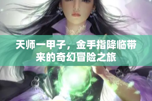 天师一甲子，金手指降临带来的奇幻冒险之旅