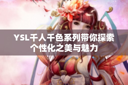 YSL千人千色系列带你探索个性化之美与魅力