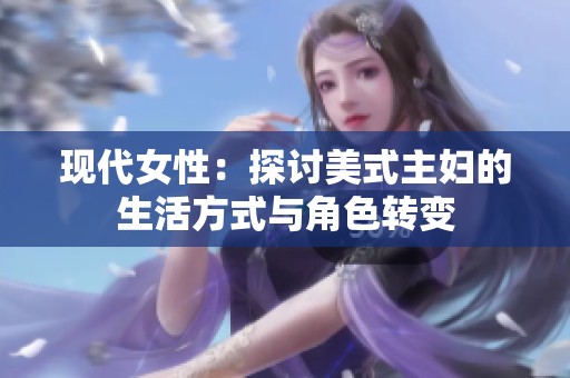 现代女性：探讨美式主妇的生活方式与角色转变