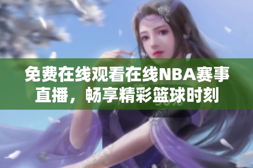 免费在线观看在线NBA赛事直播，畅享精彩篮球时刻