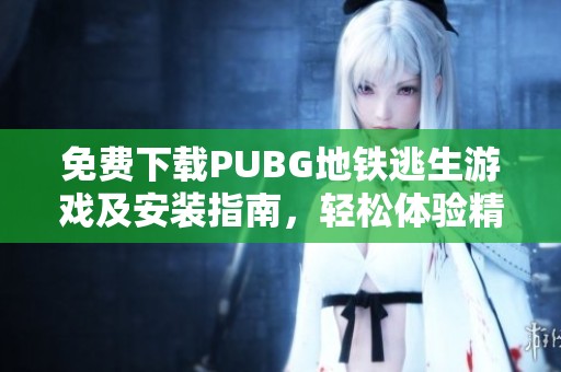 免费下载PUBG地铁逃生游戏及安装指南，轻松体验精彩冒险