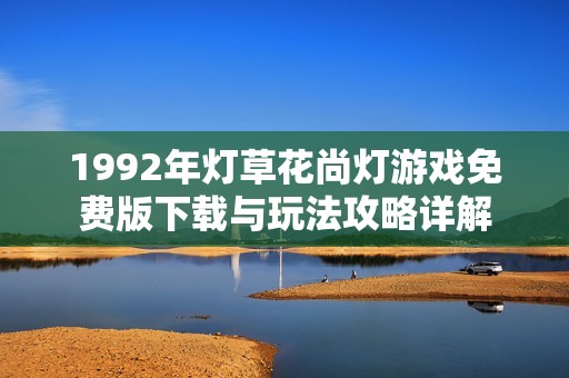 1992年灯草花尚灯游戏免费版下载与玩法攻略详解