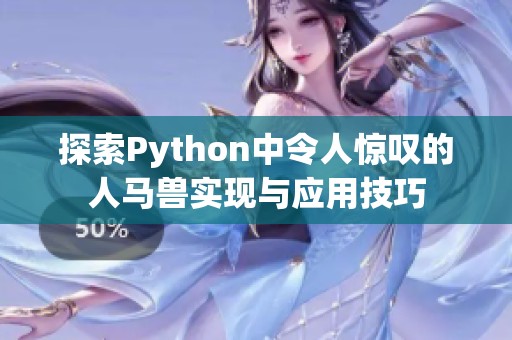 探索Python中令人惊叹的人马兽实现与应用技巧