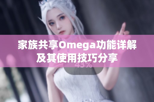 家族共享Omega功能详解及其使用技巧分享