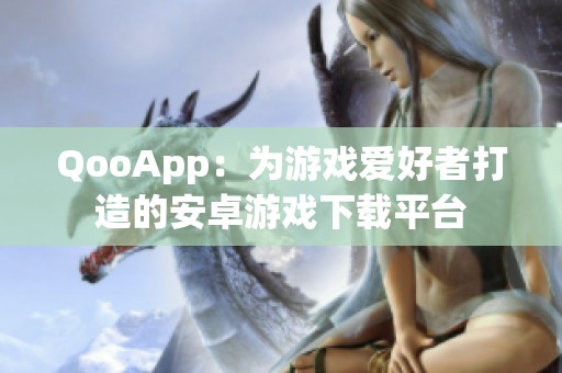 QooApp：为游戏爱好者打造的安卓游戏下载平台