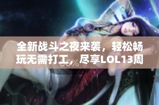 全新战斗之夜来袭，轻松畅玩无需打工，尽享LOL13周年盛典乐趣！