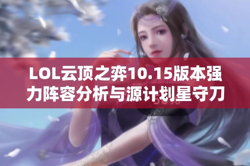 LOL云顶之弈10.15版本强力阵容分析与源计划星守刀妹玩法详解