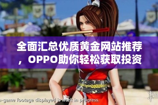 全面汇总优质黄金网站推荐，OPPO助你轻松获取投资信息