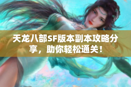 天龙八部SF版本副本攻略分享，助你轻松通关！